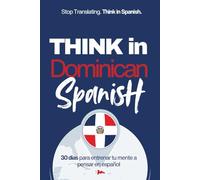 Think in Dominican Spanish: Train Your Mind to Stay in Spanish with Real Dominican Flow, Slang, and Everyday Language (Speak Like a Latino™ Method - Phase 3: THINK)