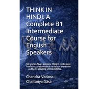 THINK IN HINDI: A Complete B1 Intermediate Course for English Speakers: Tell stories. Share opinions. Think in Hindi. Move from structured sentences ... - and begin speaking with confidence.