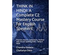 THINK IN HINDI: A Complete C2 Mastery Course for English Speakers: Precision. Nuance. Authenticity. The final step: not just speaking Hindi - being in Hindi.