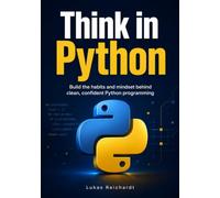 Think in Python: Build the habits and mindset behind clean, confident Python programming