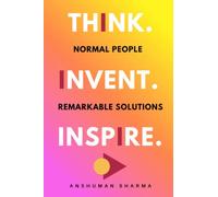 Think. Invent. Inspire.: Normal People, Remarkable Solutions