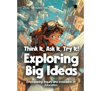 Think It, Ask It, Try It! Exploring Big Ideas: Empowering Inquiry and Innovation in Education (Science for Kids)