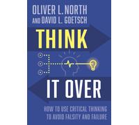 Think It Over : How to Use Critical Thinking to Avoid Falsity and Failure
