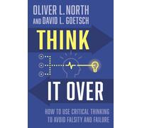 Think It Over: How to Use Critical Thinking to Avoid Falsity and Failure