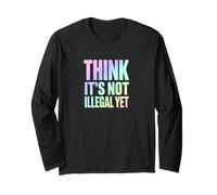 Think It’s Not Illegal Yet Funny Statement Long Sleeve T-Shirt