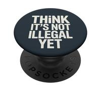 Think It’s Not Illegal Yet Funny Statement PopSockets Adhesive PopGrip