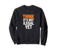 Think It’s Not Illegal Yet Humor Statement Sweatshirt