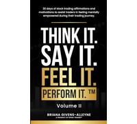 THINK IT. SAY IT. FEEL IT. PERFORM IT. ™ Volume II: 30 days of stock trading affirmations and motivations to assist traders in feeling mentally empowered during their trading journey.