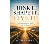 Think it. Shape it. Live it.: How Your Thoughts Shape Who You Become