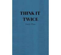 Think It Twice Daily Plan: 365-Day Ultimate Life Organizer: Daily Planner with Hourly Schedule, Task Priorities, and Notes for Maximum Productivity