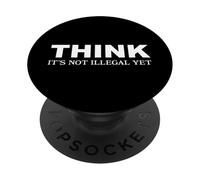 Think It's Not Illegal Yet Funny Sarcastic Political Humor PopSockets Adhesive PopGrip