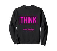 Think It's Not Illegal Yet Sweatshirt