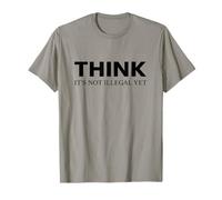 Think: It's Not Illegal Yet T-Shirt