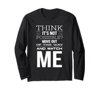 Think It's Not Possible? Move Out of My Way and Watch Long Sleeve T-Shirt