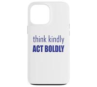 Think Kindly Act Boldly Case for iPhone 13 Pro Max