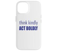 Think Kindly Act Boldly Case for iPhone 14