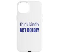 Think Kindly Act Boldly Case for iPhone 15 Plus