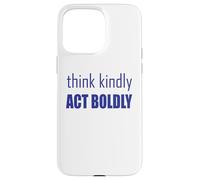 Think Kindly Act Boldly Case for iPhone 15 Pro Max