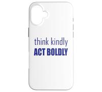 Think Kindly Act Boldly Case for iPhone 16 Plus