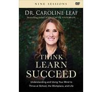 Think, Learn, Succeed - Understanding and Using Your Mind to Thrive at School, the Workplace, and Life