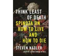 Think Least of Death – Spinoza on How to Live and How to Die