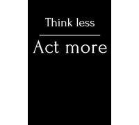 Think Less, Act More.: Stop Overthinking and Take Actions. Motivational Notebook.