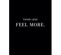 Think Less Feel More Notebook: for Reflecting, Journaling Your Feelings, Intuitive Writing or Daily Affirmations Black and White A4 College Ruled ... Cover for Adults Women and Men or Kids