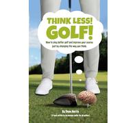 Think Less! Golf! Book - non-UK & Ireland: How to play better golf and improve your scores just by changing the way you think.