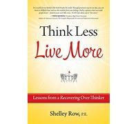 Think Less Live More: Lessons from a Recovering Over-Thinker