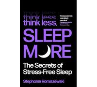 Think Less, Sleep More: From Panic & Perfectionism to Stress-free Sleep