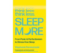 Think Less, Sleep More : From Panic & Perfectionism to Stress-free Sleep