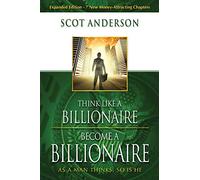 Think Like a Billionaire, Become a Billionaire: As a Man Thinks, So Is He