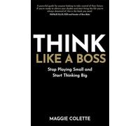 Think Like a Boss : Stop Playing Small and Start Thinking Big