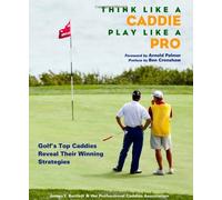 Think Like a Caddie...Play Like a Pro: Golf's Top Caddies Share Their Winning Secrets: Written by Professional Caddie Association, 2010 Edition, Publisher: Sellers Publishing, Incorporated [Hardcover]