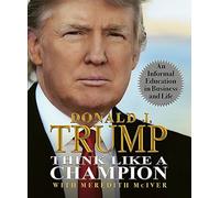 Think Like a Champion: An Informal Education in Business and Life by Trump, Donald (2010) Hardcover