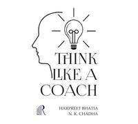 Think Like A Coach : Unlock Your Potential to Lead, Inspire, and Grow Others (More than leadership-this book shows you how to create growth in yourself and others every day)