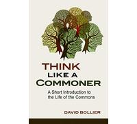 Think Like a Commoner: A Short Introduction to the Life of the Commons