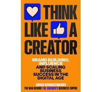 Think Like a Creator: Brand Building, Influence and Scaling Business Success in the Digital Age
