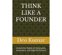 THINK LIKE A FOUNDER: Unlock the Habits of Visionaries, Innovators, and High Performers