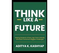 Think Like a Future: Helping Students of Every Age Think Critically and Solve Tomorrow's Biggest Challenges