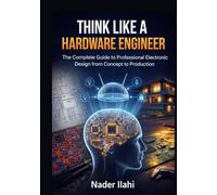 Think Like a Hardware Engineer: The Complete Guide to Professional Electronic Design from Concept to Production (STM32 Embedded Systems Programming Series)