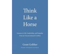 Think Like a Horse: Lessons in Life, Leadership, and Empathy from an Unconventio