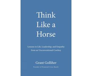 Think Like a Horse: Lessons in Life, Leadership, and Empathy from an Unconventio