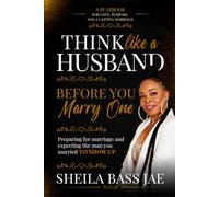 Think Like a Husband-Before You Marry One: Preparing for Marriage and Expecting the Man You Married to Show Up