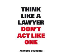 Think Like A Lawyer, Don’t Act Like One