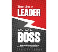 Think Like A Leader, Talk Like A Boss: Communicate Clearly, Lead Powerfully & Build Teams That Perform (Think Like A Leader Series)
