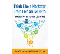 Think Like a Marketer, Train Like an L&D Pro : Strategies to Ignite Learning