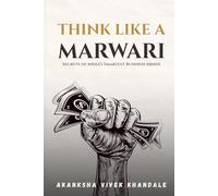 THINK LIKE A MARWARI: The Mindset Behind India’s Most Successful Business Community
