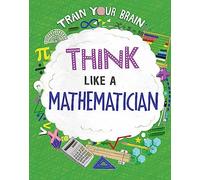 Think Like a Mathematician (Train Your Brain)