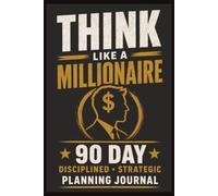 Think Like a Millionaire: 90-Day Disciplined Strategic Planning Journal